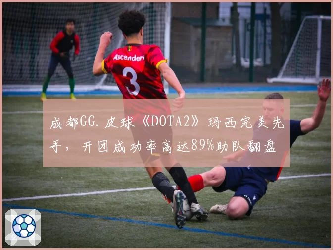 成都GG.皮球《DOTA2》玛西完美先手，开团成功率高达89%助队翻盘