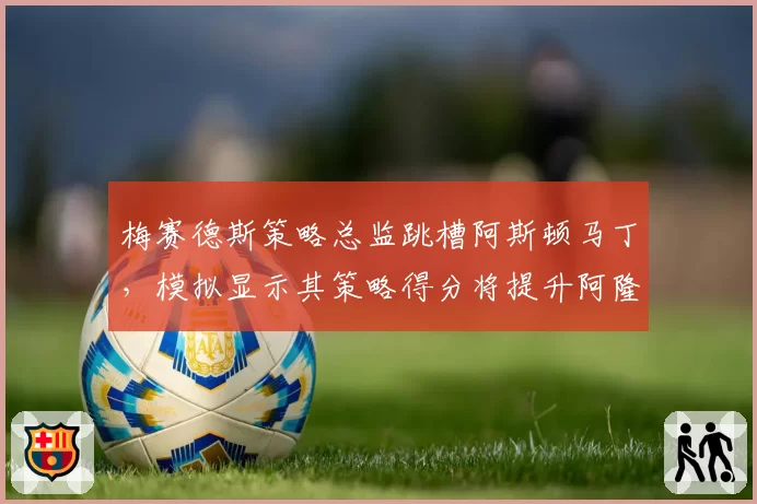 梅赛德斯策略总监跳槽阿斯顿马丁，模拟显示其策略得分将提升阿隆索争冠概率