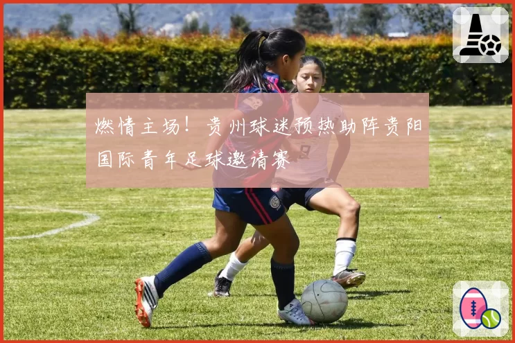 燃情主场！贵州球迷预热助阵贵阳国际青年足球邀请赛
